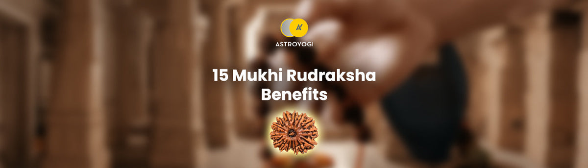 15 Mukhi Rudraksha Benefits