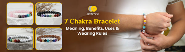 7 Chakra Bracelet Meaning, Benefits, Uses & Wearing Rules