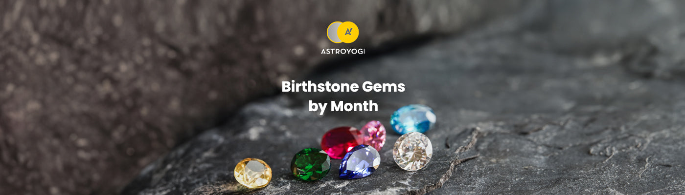 Birthstones by Month: Meaning, Benefits and How to Choose the Right One?