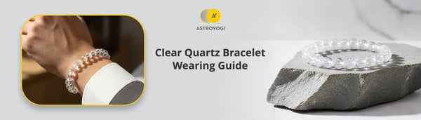 Clear Quartz Bracelet Wearing Guide: Who Should Wear It, How to Wear & Care Tips