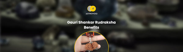 Gauri Shankar Rudraksha Benefits, Wearing Rules and Combinations
