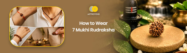 How to Wear a 7 Mukhi Rudraksha: Step-by-Step Guide