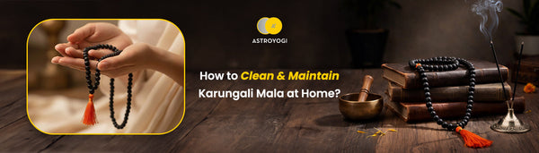 Karungali Mala Cleaning, Energizing & Maintenance Tips