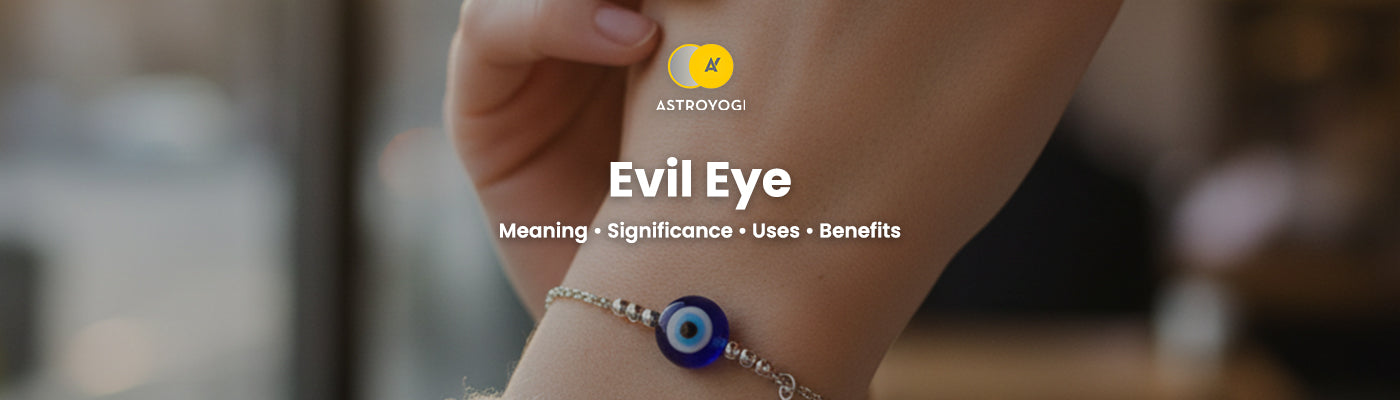 Evil Eye Meaning, Uses, Significance & Benefits