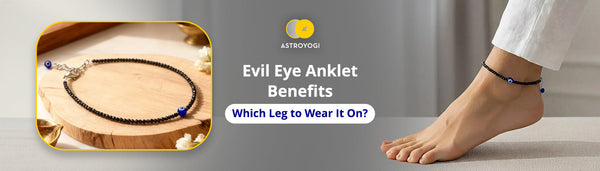 Evil Eye Anklet Benefits and Which Leg to Wear It On?