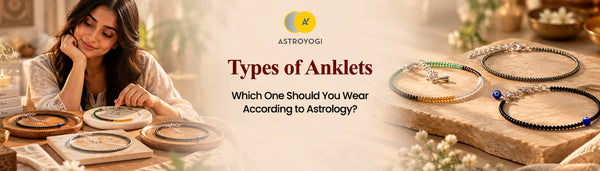 Types of Anklets: Which Anklet Should You Wear According to Astrology?